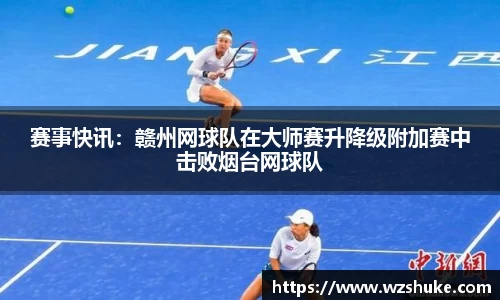 赛事快讯：赣州网球队在大师赛升降级附加赛中击败烟台网球队